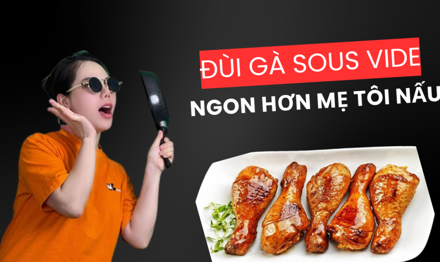 Đùi gà chiên xù bằng công nghệ Sous Vide – Giòn rụm bên ngoài, mọc nước bên trong